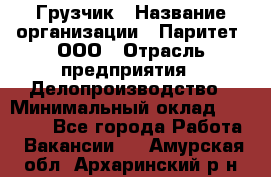 Грузчик › Название организации ­ Паритет, ООО › Отрасль предприятия ­ Делопроизводство › Минимальный оклад ­ 27 000 - Все города Работа » Вакансии   . Амурская обл.,Архаринский р-н